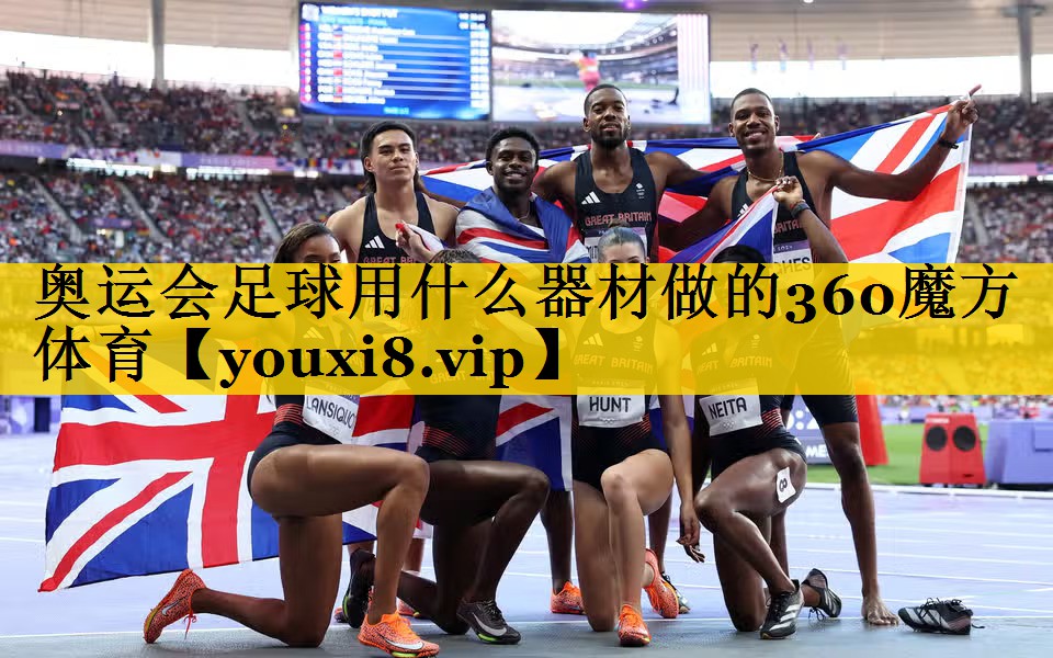 奥运会足球用什么器材做的360魔方体育