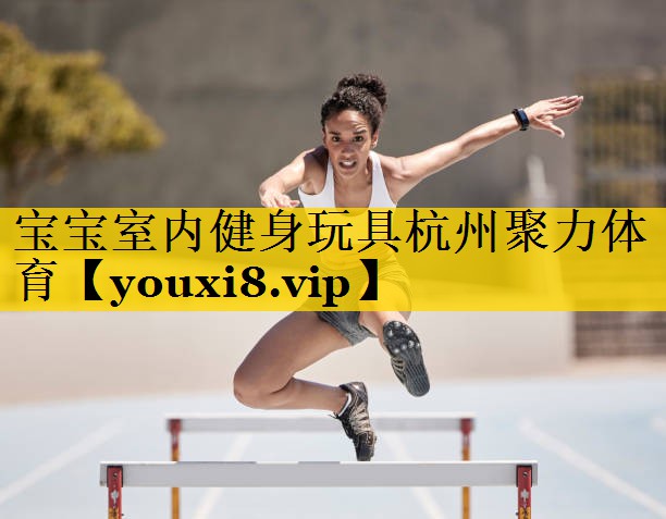 宝宝室内健身玩具杭州聚力体育